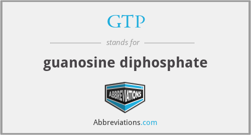 GTP - guanosine diphosphate