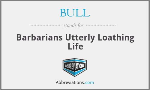 BULL - Barbarians Utterly Loathing Life