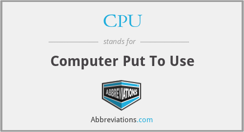 CPU - Computer Put To Use
