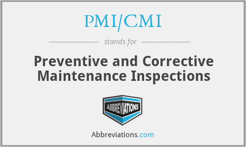 PMI/CMI - Preventive and Corrective Maintenance Inspections