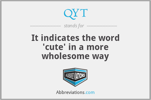 QYT - It indicates the word 'cute' in a more wholesome way