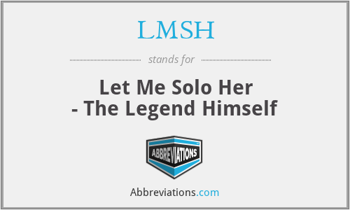 LMSH - Let Me Solo Her
- The Legend Himself