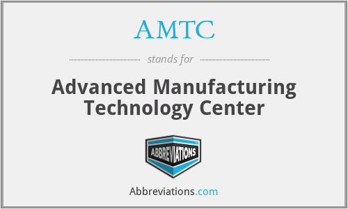 AMTC - Advanced Manufacturing Technology Center