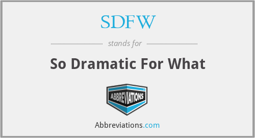 SDFW - So Dramatic For What