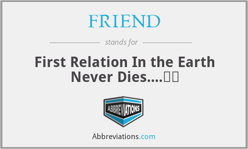 FRIEND - First Relation In the Earth Never Dies....✌️