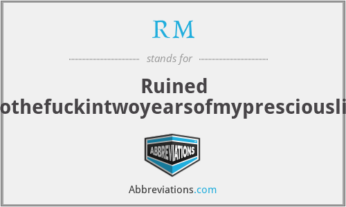 RM - Ruined Mothefuckintwoyearsofmypresciouslife