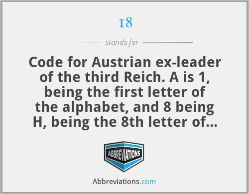 18 - Code for Austrian ex-leader of the third Reich. A is 1, being the first letter of the alphabet, and 8 being H, being the 8th letter of the alphabet