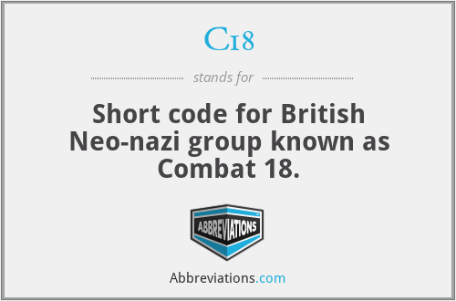 C18 - Short code for British Neo-nazi group known as Combat 18.