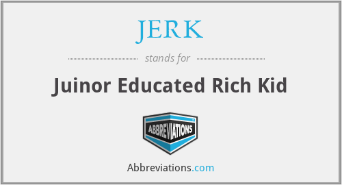 JERK - Juinor Educated Rich Kid