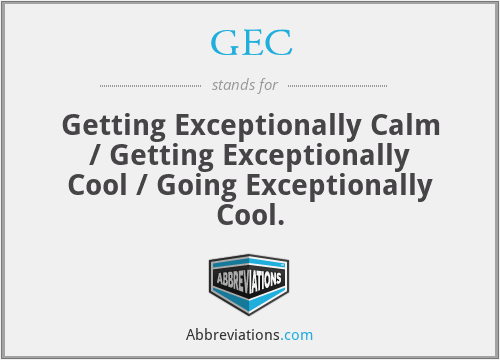 GEC - Getting Exceptionally Calm / Getting Exceptionally Cool / Going Exceptionally Cool.