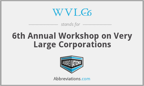 WVLC-6 - 6th Annual Workshop on Very Large Corporations