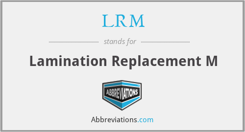 LRM - Lamination Replacement M
