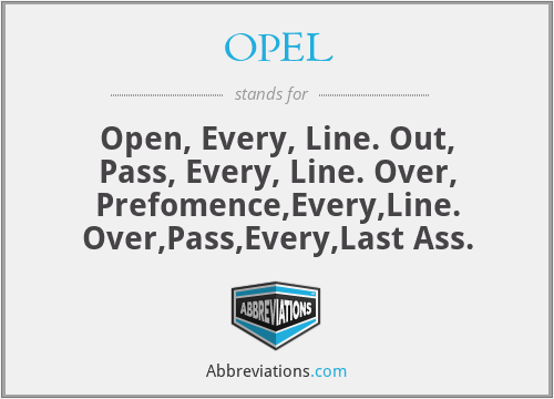 OPEL - Open, Every, Line. Out, Pass, Every, Line. Over, Prefomence,Every,Line. Over,Pass,Every,Last Ass.