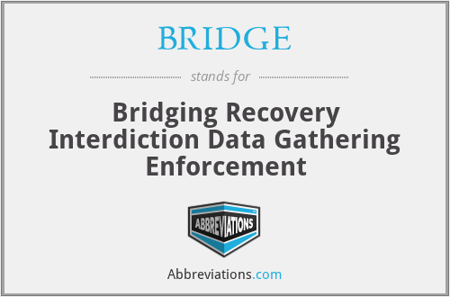 BRIDGE - Bridging Recovery Interdiction Data Gathering Enforcement