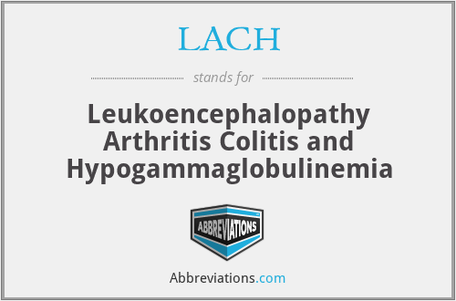 LACH - Leukoencephalopathy Arthritis Colitis and Hypogammaglobulinemia