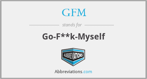 GFM - Go-F**k-Myself