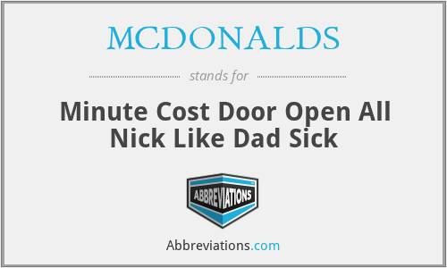 MCDONALDS - Minute Cost Door Open All Nick Like Dad Sick