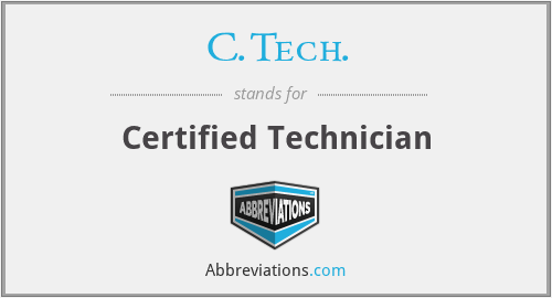 C.Tech. - Certified Technician