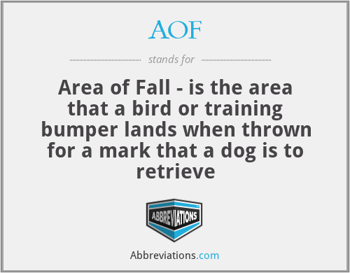AOF - Area of Fall - is the area that a bird or training bumper lands when thrown for a mark that a dog is to retrieve