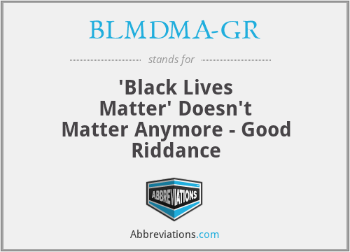 BLMDMA-GR - 'Black Lives Matter' Doesn't Matter Anymore - Good Riddance