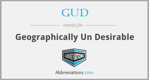 GUD - Geographically Un Desirable