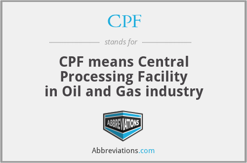 CPF - CPF means Central Processing Facility
in Oil and Gas industry