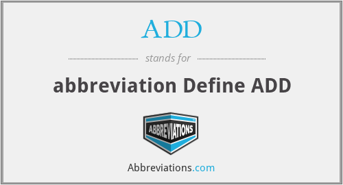 ADD - abbreviation Define ADD