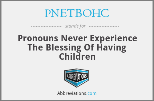 PNETBOHC - Pronouns Never Experience The Blessing Of Having Children