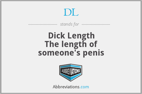 DL - Dick Length
The length of someone's penis