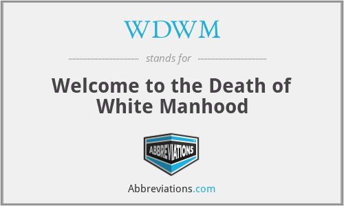 WDWM - Welcome to the Death of White Manhood