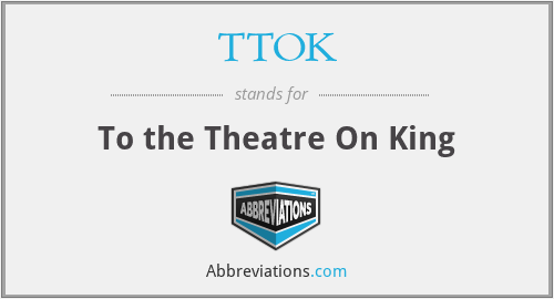 TTOK - To the Theatre On King