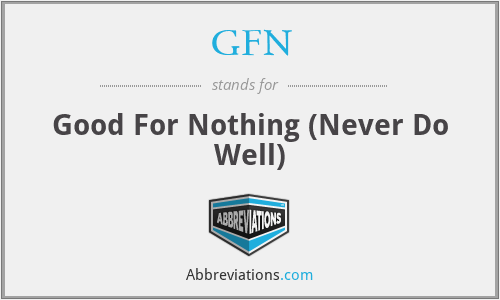 GFN - Good For Nothing (Never Do Well)
