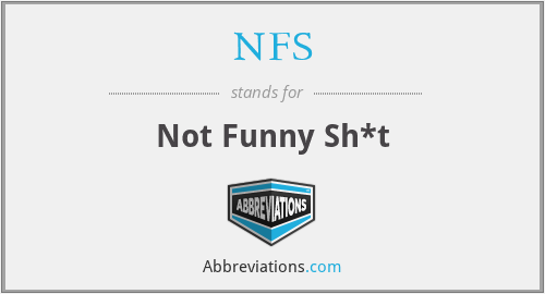NFS - Not Funny Sh*t