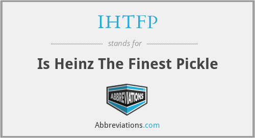 IHTFP - Is Heinz The Finest Pickle