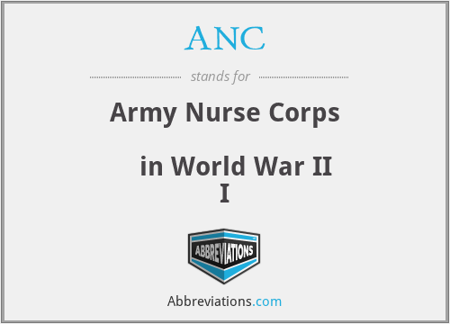 ANC - Army Nurse Corps

   in World War II
I