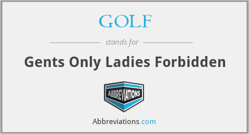 GOLF - Gents Only Ladies Forbidden