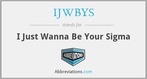 IJWBYS - I Just Wanna Be Your Sigma