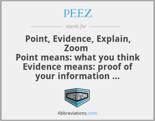 PEEZ - Point, Evidence, Explain, Zoom 
Point means: what you think
Evidence means: proof of your information 
Explain means: what you mean about your information