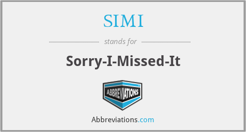 SIMI - Sorry-I-Missed-It