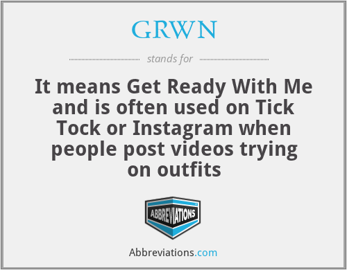GRWN - It means Get Ready With Me and is often used on Tick Tock or Instagram when people post videos trying on outfits