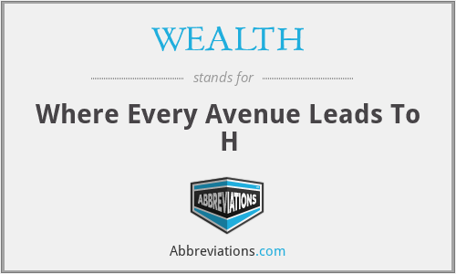 WEALTH - Where Every Avenue Leads To H
