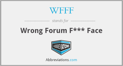 WFFF - Wrong Forum F*** Face
