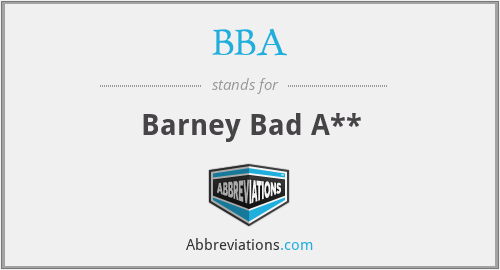 BBA - Barney Bad A**