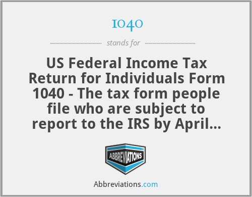 1040 - US Federal Income Tax Return for Individuals Form 1040 - The tax form people file who are subject to report to the IRS by April 15th annually.