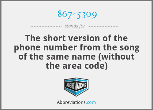 867-5309 - The short version of the phone number from the song of the same name (without the area code)