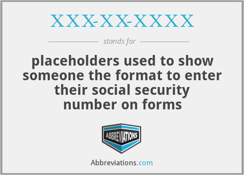 XXX-XX-XXXX - placeholders used to show someone the format to enter their social security number on forms