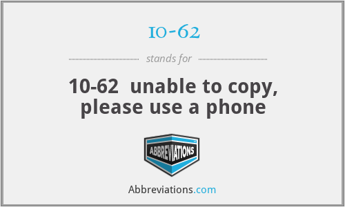 10-62 - 10-62  unable to copy, please use a phone