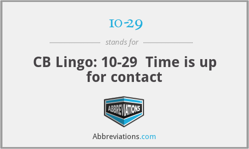 10-29 - CB Lingo: 10-29  Time is up for contact