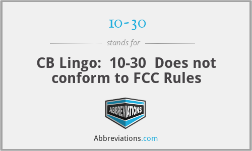 10-30 - CB Lingo:  10-30  Does not conform to FCC Rules