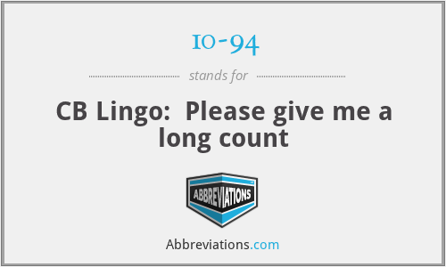 10-94 - CB Lingo:  Please give me a long count